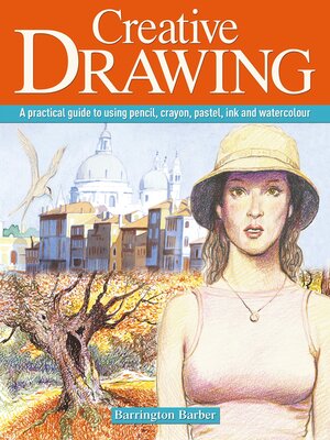 cover image of Creative Drawing: a practical guide to using pencil, crayon, pastel, ink and watercolour
